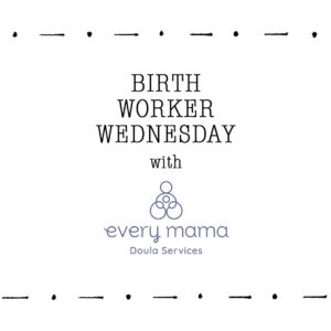Birth-Worker-Wednesday-Every-Mama-Doula-Phoenix