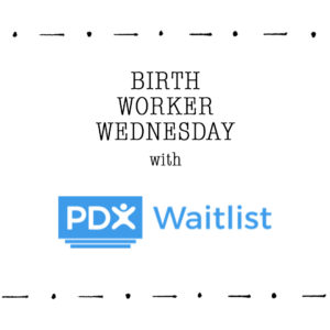 PDX WAITLIST BIRTH WORKER WEDNESDAY FOR MEG ROSS PHOTOGRAPHY