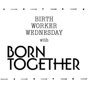 Born Together Birth Worker Wednesday Postpartum Support Portland Oregon